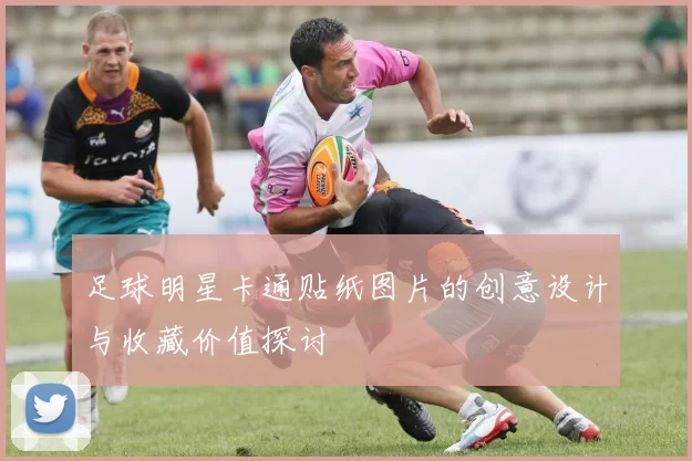足球明星卡通贴纸图片的创意设计与收藏价值探讨