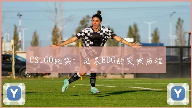 CS_GO纪实：记录EDG的突破历程