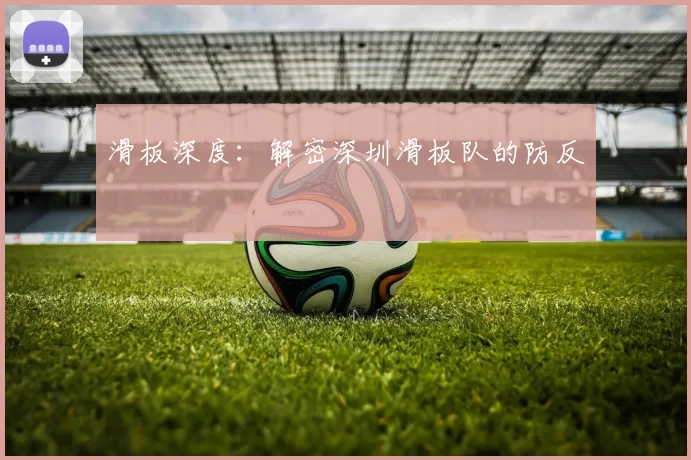滑板深度：解密深圳滑板队的防反